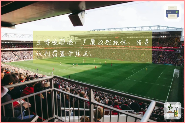 王博被驱逐，广厦淡然轮休，将争议判罚置于焦点。